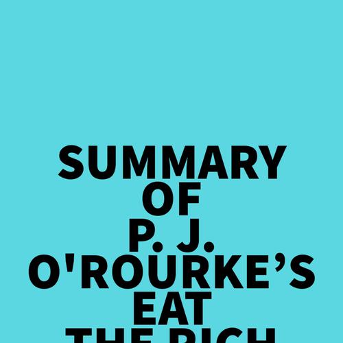 Summary of P. J. O'Rourke's Eat the Rich