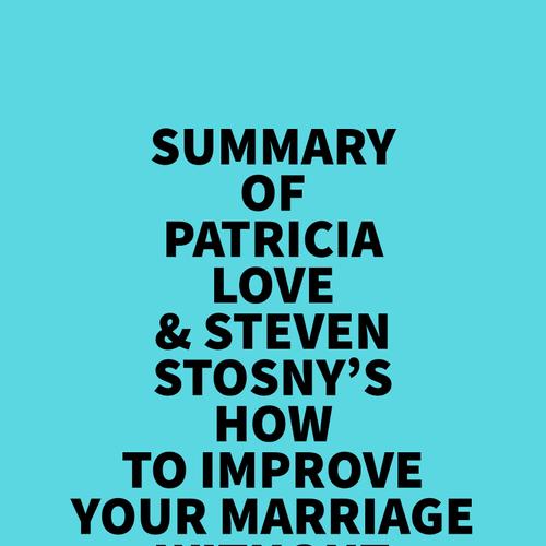 Summary of Patricia Love & Steven Stosny's How To Improve Your Marriage Without Talking About It