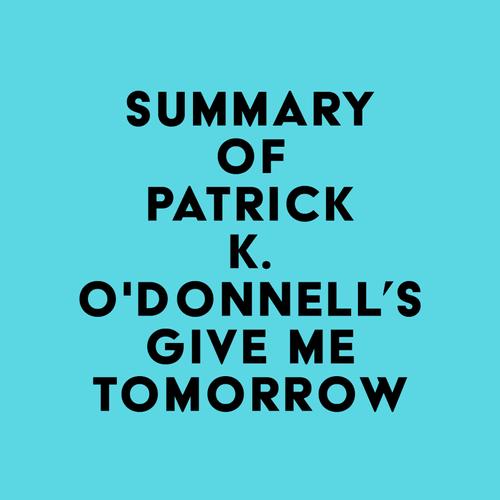 Summary of Patrick K. O'Donnell's Give Me Tomorrow