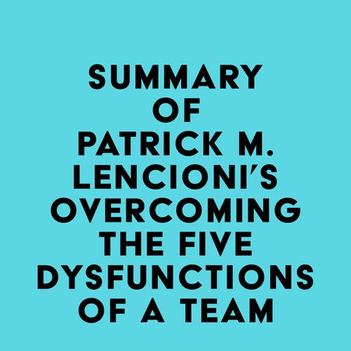 Summary of Patrick M. Lencioni's Overcoming the Five Dysfunctions of a Team