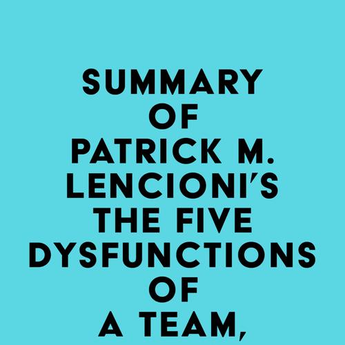 Summary of Patrick M. Lencioni's The Five Dysfunctions of a Team, Enhanced Edition