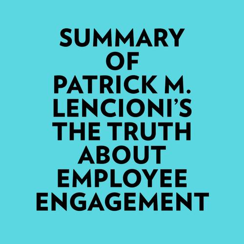 Summary of Patrick M. Lencioni's The Truth About Employee Engagement