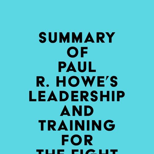 Summary of Paul R. Howe's Leadership and Training for the Fight