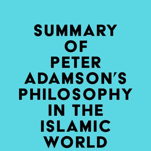 Summary of Peter Adamson's Philosophy in the Islamic World