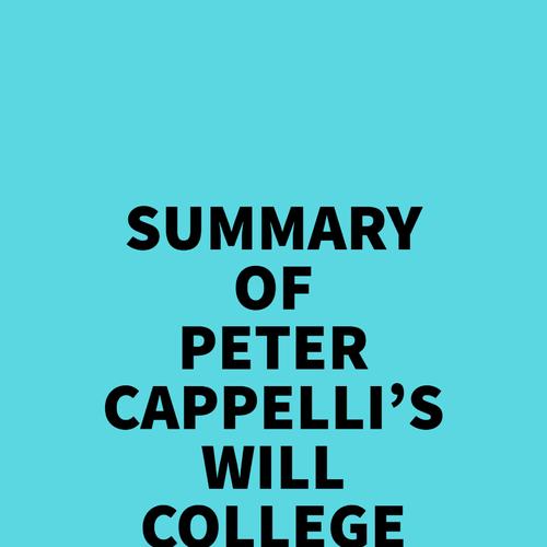 Summary of Peter Cappelli's Will College Pay Off?