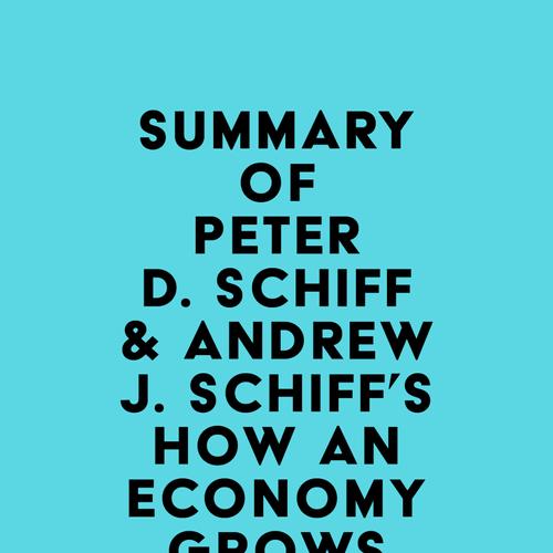 Summary of Peter D. Schiff & Andrew J. Schiff's How an Economy Grows and Why It Crashes