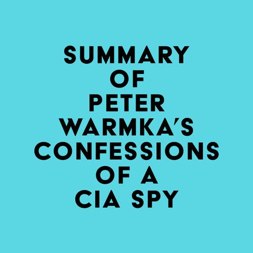 Summary of Peter Warmka's Confessions of a CIA Spy