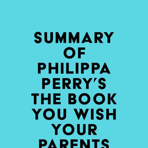 Summary of Philippa Perry's The Book You Wish Your Parents Had Read