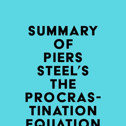 Summary of Piers Steel's The Procrastination Equation