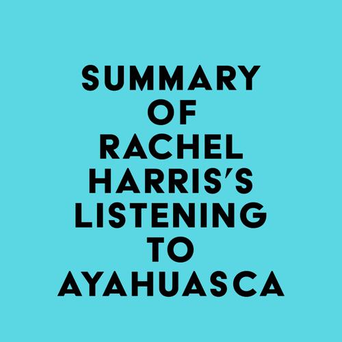 Summary of Rachel Harris's Listening to Ayahuasca