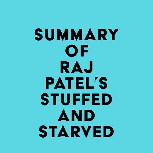 Summary of Raj Patel's Stuffed and Starved