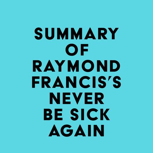 Summary of Raymond Francis's Never Be Sick Again