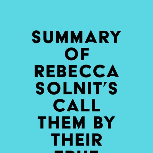 Summary of Rebecca Solnit's Call Them by Their True Names