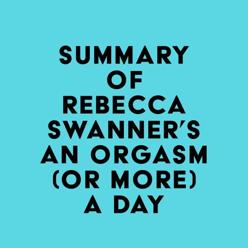 Summary of Rebecca Swanner's An Orgasm (or More) a Day