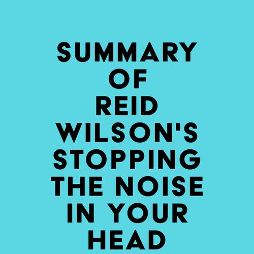 Summary of Reid Wilson's Stopping the Noise in Your Head