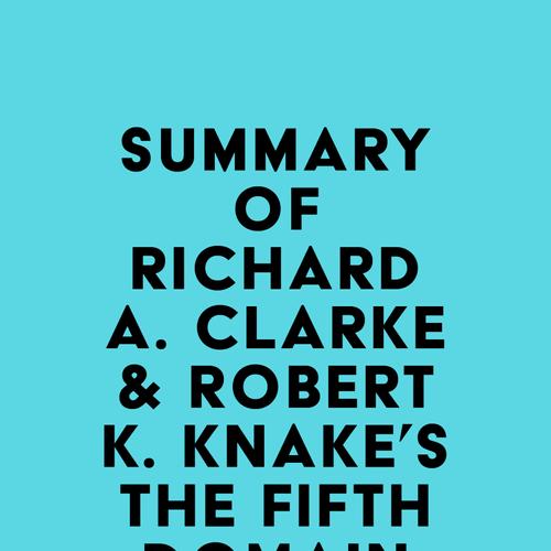 Summary of Richard A. Clarke & Robert K. Knake's The Fifth Domain