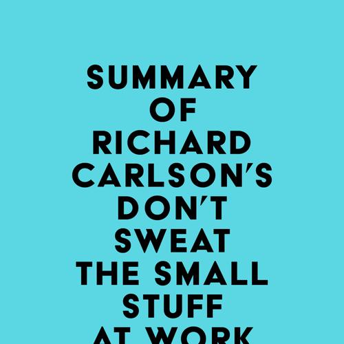 Summary of Richard Carlson's Don't Sweat the Small Stuff at Work