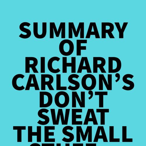 Summary of Richard Carlson's Don't Sweat the Small Stuff...and It's All Small Stuff