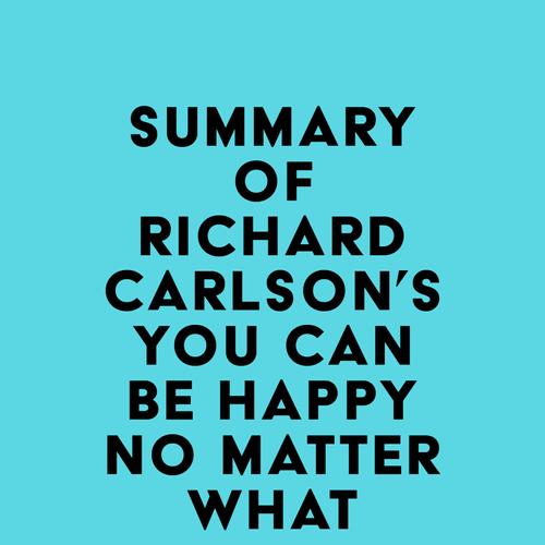 Summary of Richard Carlson's You Can Be Happy No Matter What