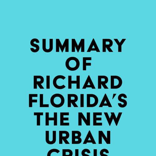 Summary of Richard Florida's The New Urban Crisis