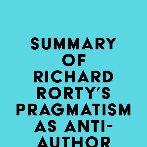 Summary of Richard Rorty's Pragmatism as Anti-Authoritarianism