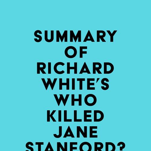 Summary of Richard White's Who Killed Jane Stanford?