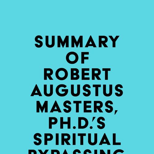 Summary of Robert Augustus Masters, Ph.D.'s Spiritual Bypassing