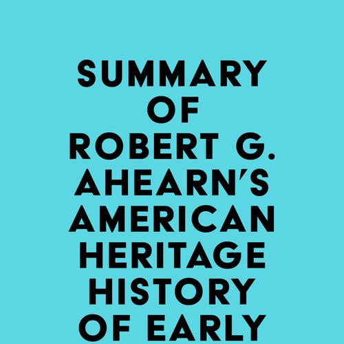 Summary of Robert G. Ahearn's American Heritage History of Early America