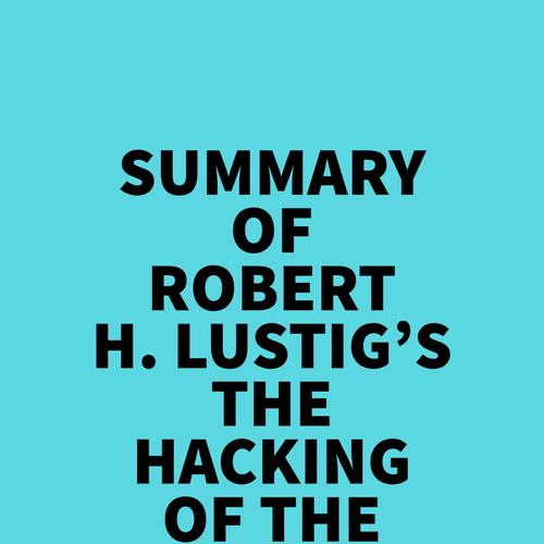 Summary of Robert H. Lustig's The Hacking Of The American Mind