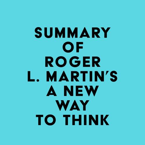 Summary of Roger L. Martin's A New Way to Think