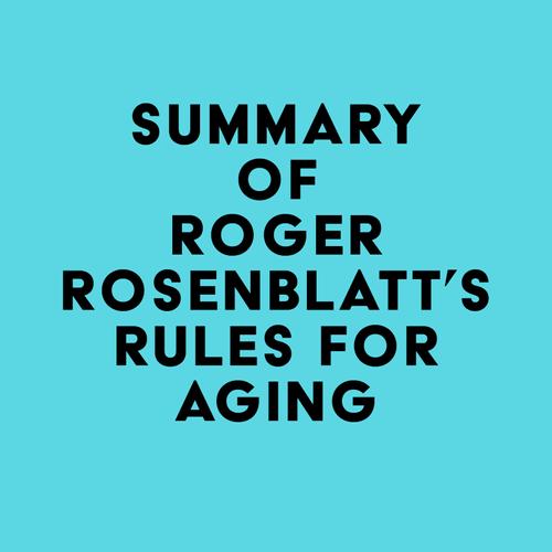 Summary of Roger Rosenblatt's Rules for Aging