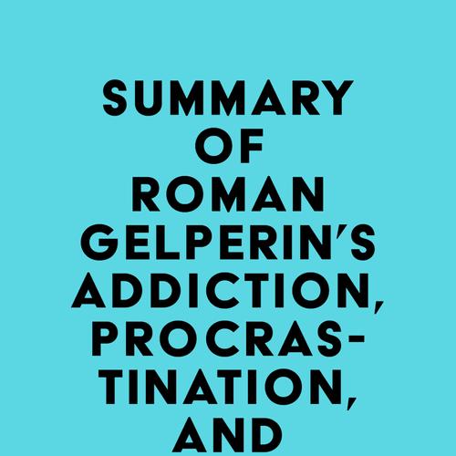 Summary of Roman Gelperin's Addiction, Procrastination, and Laziness