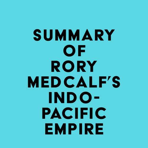 Summary of Rory Medcalf's Indo-Pacific Empire