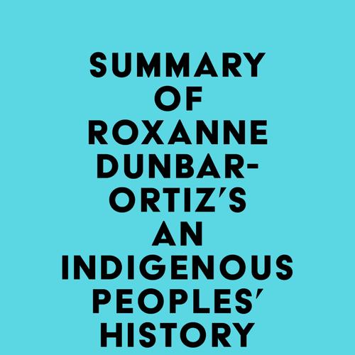 Summary of Roxanne Dunbar-Ortiz's An Indigenous Peoples' History of the United States