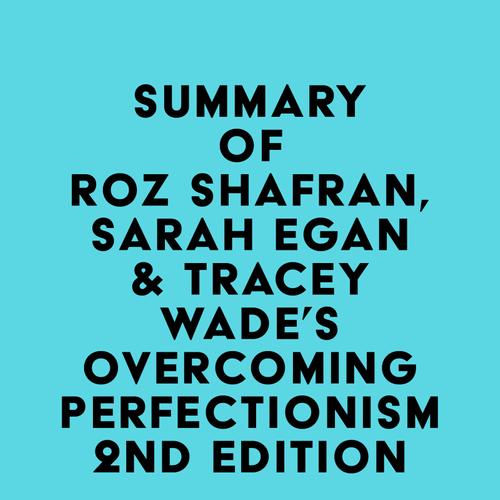 Summary of Roz Shafran, Sarah Egan & Tracey Wade's Overcoming Perfectionism 2nd Edition