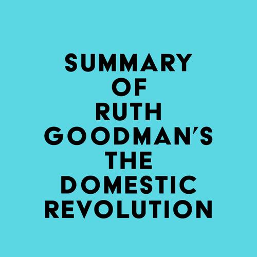 Summary of Ruth Goodman's The Domestic Revolution