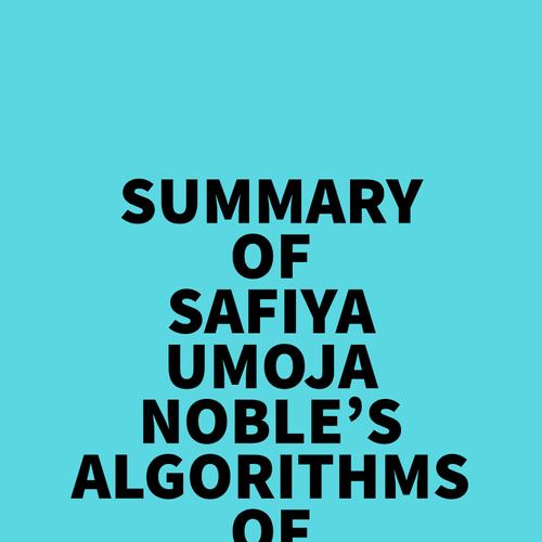 Summary of Safiya Umoja Noble's Algorithms Of Oppression