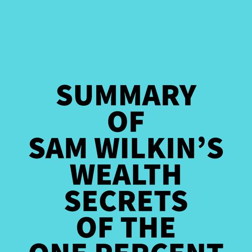 Summary of Sam Wilkin's Wealth Secrets of the One Percent