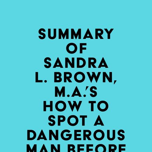 Summary of Sandra L. Brown, M.A.'s How to Spot a Dangerous Man Before You Get Involved