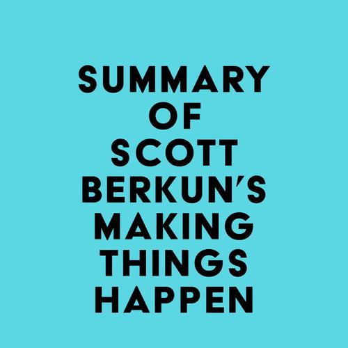 Summary of Scott Berkun's Making Things Happen