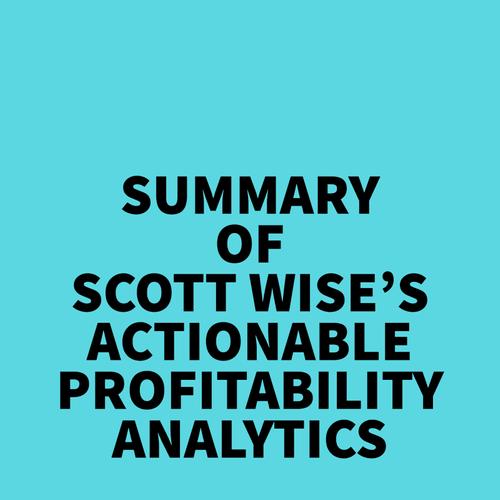 Summary of Scott Wise's Actionable Profitability Analytics