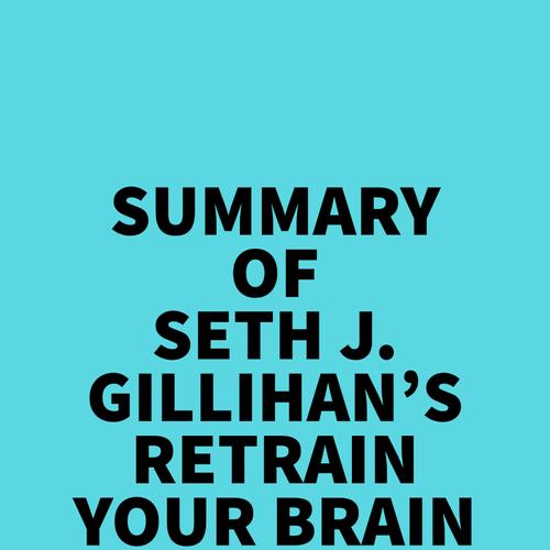 Summary of Seth J. Gillihan's Retrain Your Brain