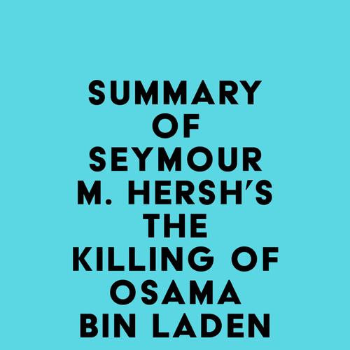 Summary of Seymour M. Hersh's The Killing of Osama Bin Laden