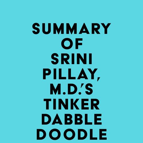 Summary of Srini Pillay, M.D.'s Tinker Dabble Doodle Try