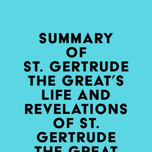 Summary of St. Gertrude the Great's Life and Revelations of St. Gertrude the Great