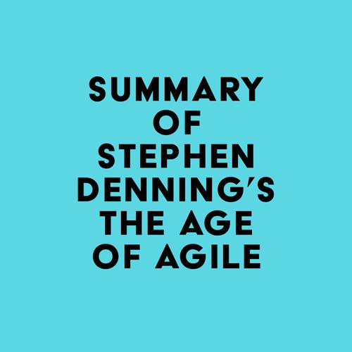 Summary of Stephen Denning's The Age of Agile