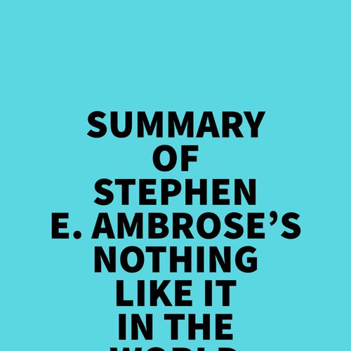 Summary of Stephen E. Ambrose's Nothing Like It In The World