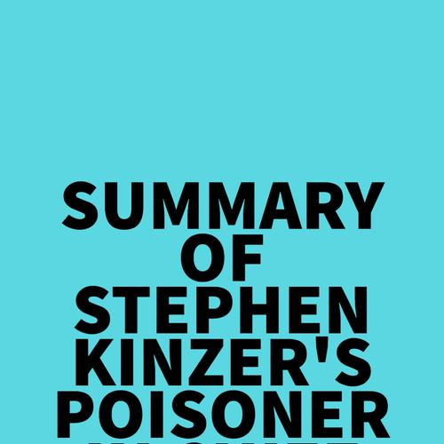 Summary of Stephen Kinzer's Poisoner in Chief