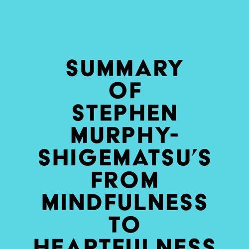 Summary of Stephen Murphy-Shigematsu's From Mindfulness to Heartfulness