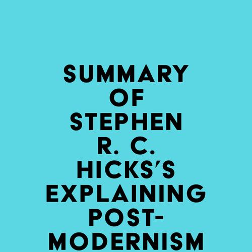 Summary of Stephen R. C. Hicks's Explaining Postmodernism